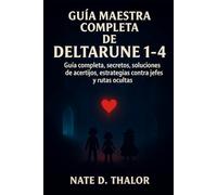 Guía maestra completa de Deltarune 1-4: Guía completa, secretos, soluciones de acertijos, estrategias contra jefes y rutas ocultas