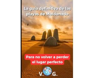 Guía Maldonado: La guía definitiva de las playas de Maldonado: Para no volver a perder el lugar perfecto