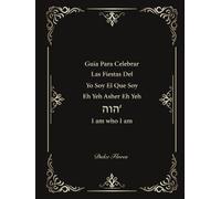 Guia Para Celebrar Las Fiestas Del Yo Soy EI Que Soy Eh Yeh Asher Eh Yeh יהוה: I am who I am