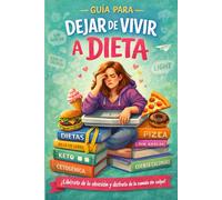 Guía para dejar de vivir a dieta: Libérate de la obsesión y disfruta de la comida sin culpa
