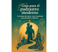 Guía para el padrastro moderno: Lecciones de amor, caos y paciencia para hombres valientes