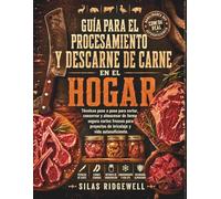 GUÍA PARA EL PROCESAMIENTO Y DESCARNE DE CARNE EN EL HOGAR: Técnicas paso a paso para cortar, conservar y almacenar de forma segura cortes frescos para proyectos de bricolaje y vida autosuficiente.