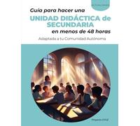 Guía para hacer una unidad didáctica de secundaria en menos de 48 horas: Adaptada a tu Comunidad Autónoma