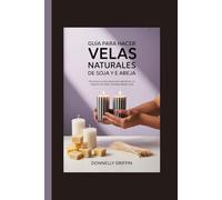 Guía para hacer velas naturales de soja y cera de abeja: Guía paso a paso para gestionar un negocio de velas rentable desde casa