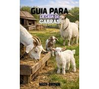 Guía Para la Cría de Cabras: Un Provento Blueprint de 30 días para aumentar los bene cios saludables, los costos de la alimentación de Slash, y construir un Steady Farm Income