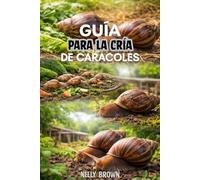 Guía Para la Cría de Caracoles: 7 pasos prácticos para aumentar las uñas saludables, mejorar el crecimiento y construir una pequeña granja profitable