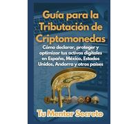 Guía para la Tributación de Criptomonedas: Cómo declarar, proteger y optimizar tus activos digitales en España, México, Estados Unidos, Andorra y otros países