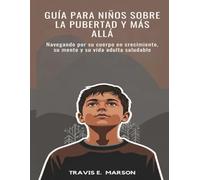 GUÍA PARA NIÑOS SOBRE LA PUBERTAD Y MÁS ALLÁ