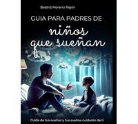 GUIA PARA PADRES DE: niños que sueñan: Cuida de tus sueños y tus sueños cuidarán de ti