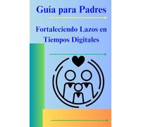 Guía para Padres "Fortaleciendo Lazos en Tiempos Digitales"