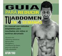 Guía para Reducir Tu Abdomen en 4 Semanas: un manual con metodos adaptables para lograr resultados sin mitos