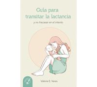 Guía para transitar la lactancia: y no fracasar en el intento