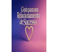 Guia para um Relacionamento de Sucesso: Os Alicerces do Amor