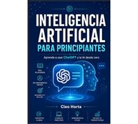 Guía paso a paso de Inteligencia Artificial para Principiantes: Inteligencia Artificial para Principiantes