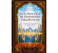 Guía práctica de diapasones terapéuticos: Sonido, vibración y conciencia integrada para acompañar el cuerpo físico, emocional y mental
