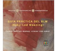 Guía Práctica del BLW (Baby-Led Weaning): Comer con las manos, crecer con amor