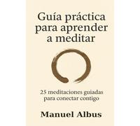 Guía práctica para aprender a meditar: 25 meditaciones guiadas para conectar contigo