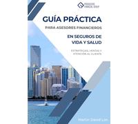Guía Práctica para Asesores Financieros en Seguros de Salud y Vida en EE.UU.: Estrategias, Ventas y Atencion al Cliente