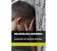 Guía práctica para consteladores: Sanando mi historia familiar