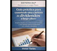 Guía práctica para construir una cartera de dividendos a largo plazo: Empieza desde cero, evita errores comunes y crea ingresos pasivos sostenibles con método y disciplina