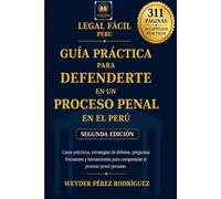 GUÍA PRÁCTICA PARA DEFENDERTE EN UN PROCESO PENAL EN EL PERÚ: Casos prácticos, estrategias de defensa, preguntas frecuentes y herramientas para comprender el proceso penal peruano