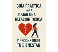 Guía Práctica para Dejar una Relación Tóxica y Reconstruir Tu Bienestar