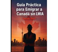 GUÍA PRÁCTICA PARA EMIGRAR A CANADÁ SIN LMIA: Cómo Conseguir Empleo en Canadá sin LMIA: Estrategia IMP Paso a Paso, CV Canadiense, Contacto con Empleadores y Prevención de Estafas