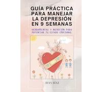 Guía práctica para manejar la depresión en 9 semanas: Herramientas y nutrición para potenciar tu estado emocional