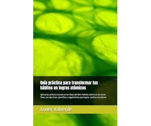 Guía práctica para transformar tus hábitos en logros atómicos: Aplicación práctica basada en las ideas del libro Hábitos Atómicos de James Clear, con ... y seguimiento para lograr cambios duraderos