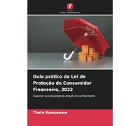 Guia prático da Lei de Proteção do Consumidor Financeiro, 2022: Capacitar os consumidores através do conhecimento