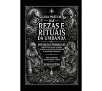 GUIA PRÁTICO DAS REZAS E RITUAIS DA UMBANDA: 100 rezas poderosas com rituais passo a passo, descrição de Orixás, entidades e glossário completo