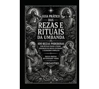 GUIA PRÁTICO DAS REZAS E RITUAIS DA UMBANDA: 100 rezas poderosas com rituais passo a passo, descrição de Orixás, entidades e glossário completo
