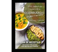 GUIA PRÁTICO DE 100 RECEITAS SEM GLÚTEN E SEM LACTOSE
