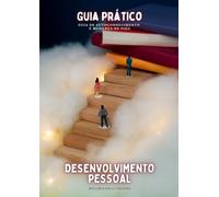 Guia Prático de Desenvolvimento Pessoal: Como transformar sua vida com inteligência emocional, autoconhecimento e metas claras