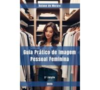 Guia Prático de Imagem Pessoal Feminina: Valorize seu corpo, valorize seu estilo