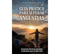GUIA PRÁTICO PARA SUPERAR ANGÚSTIAS: Como lidar com a dor emocional e reencontrar o equilíbrio