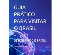 GUIA PRÁTICO PARA VISITAR O BRASIL: DESCOBRINDO O BRASIL
