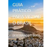 GUIA PRÁTICO PARA VISITAR O BRASIL: DESCOBRINDO O BRASIL