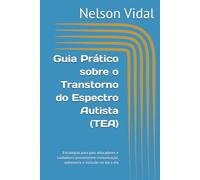 Guia Prático sobre o Transtorno do Espectro Autista (TEA): Estratégias para pais, educadores e cuidadores promoverem comunicação, autonomia e inclusão no dia a dia