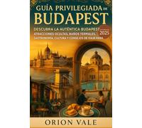 Guía privilegiada de Budapest: Descubre la auténtica Budapest: atracciones ocultas, baños termales, gastronomía, cultura y consejos de viaje para 2025