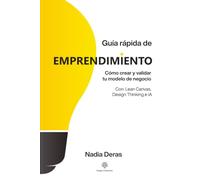 Guía rápida de emprendimiento: Cómo crear y validar tu modelo de negocio con Lean Canvas, Design Thinking e IA