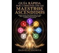 Guía Rápida para conectar con los Maestros Ascendidos: Aprende a invocar a Saint Germain, Quan Yin, Jesús, Buda y los grandes maestros de luz para recibir su sabiduría y guía espiritual