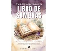 Guía Rápida para crear tu Libro de Sombras: Todo lo que necesitas para empezar tu grimorio de bruja moderna: qué escribir, cómo organizarlo y cómo ... con hechizos, rituales y correspondencias