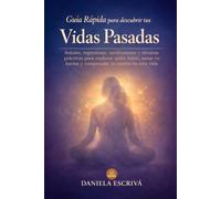 Guía Rápida para descubrir tus vidas pasadas: Señales, regresiones, meditaciones y técnicas prácticas para explorar quién fuiste, sanar tu karma y comprender tu misión en esta vida