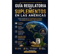 GUÍA REGULATORIA DE SUPLEMENTOS EN LAS AMÉRICAS: Cómo transformar el cumplimiento normativo en ventaja de mercado y valor financiero