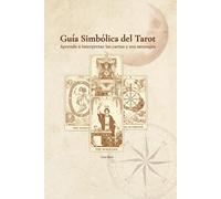 Guia Simbolica del Tarot: Aprende a interpretar las cartas y sus mensajes