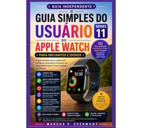 GUIA SIMPLES DO USUÁRIO DO APPLE WATCH SERIES 11 PARA INICIANTES E IDOSOS: Instruções passo a passo para configuração, monitoramento de saúde, ... de segurança e uso confiante no dia a dia.