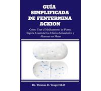 GUÍA SIMPLIFICADA DE FENTERMINA ACXION: Cómo Usar el Medicamento de Forma Segura, Controlar los Efectos Secundarios y Alcanzar tus Metas