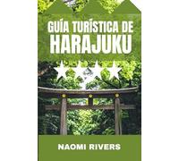 GUÍA TURÍSTICA DE HARAJUKU: Una guía de viaje completa con consejos para quienes viajan por primera vez, aventuras familiares y secretos de viaje en ... ocultas del distrito más colorido de Tokio.