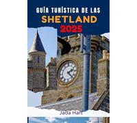 GUÍA TURÍSTICA DE LAS SHETLAND 2025: Un viaje a través de paisajes impresionantes, donde la naturaleza, la historia y la cultura cobran vida